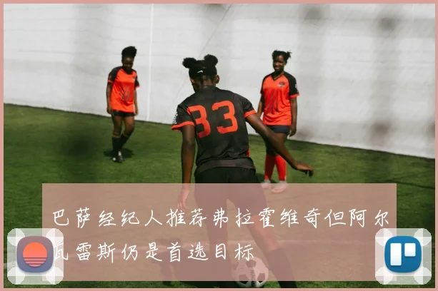 巴萨经纪人推荐弗拉霍维奇但阿尔瓦雷斯仍是首选目标