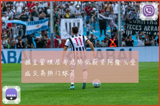 掘金管理层考虑降低薪资阿隆戈登成交易热门球员